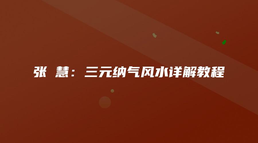 图片[1]_张赟慧：三元纳气风水详解教程（视频16讲）_易经玄学资料网