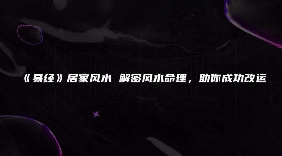 图片[1]_《易经》居家风水 解密风水命理，助你成功改运_易经玄学资料网