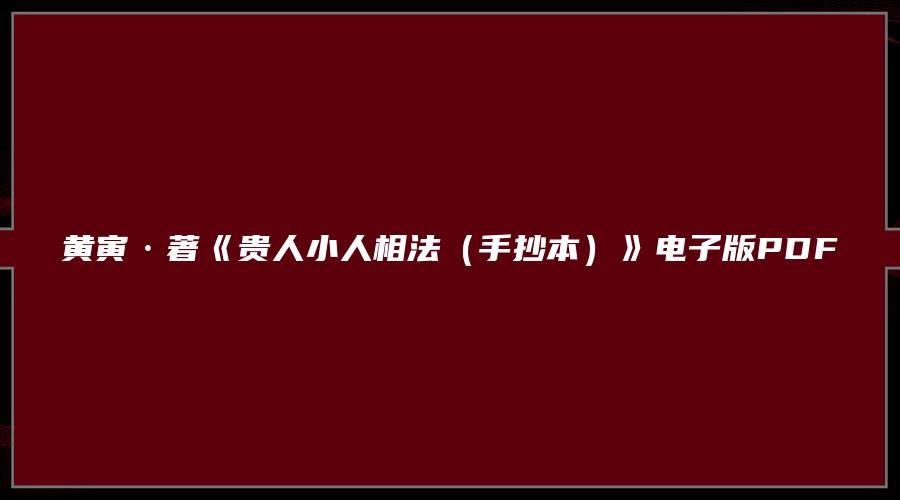 图片[1]_黄寅·著《贵人小人相法（手抄本）》电子版PDF（16页）_易经玄学资料网