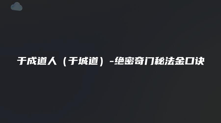 图片[1]_于成道人（于城道）-绝密奇门秘法金口诀（视频1集）_易经玄学资料网