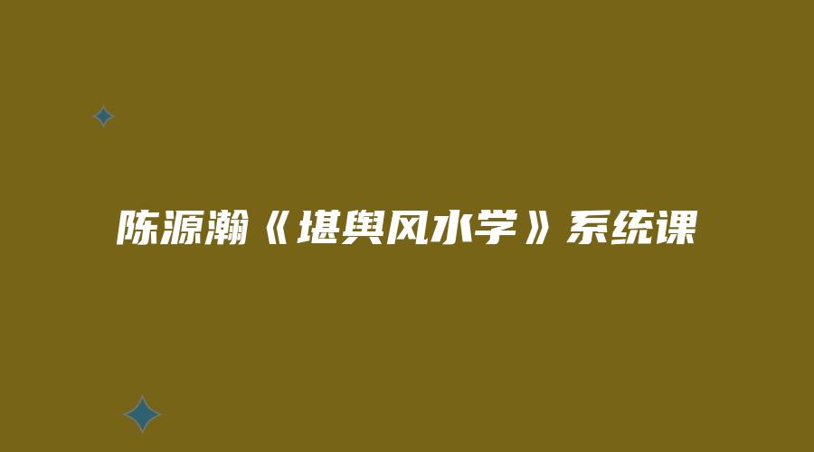 图片[1]_陈源瀚《堪舆风水学》系统课（视频14集）_易经玄学资料网